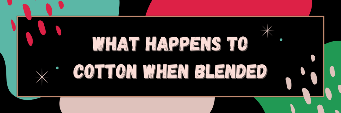 What Happens to Cotton when Blended