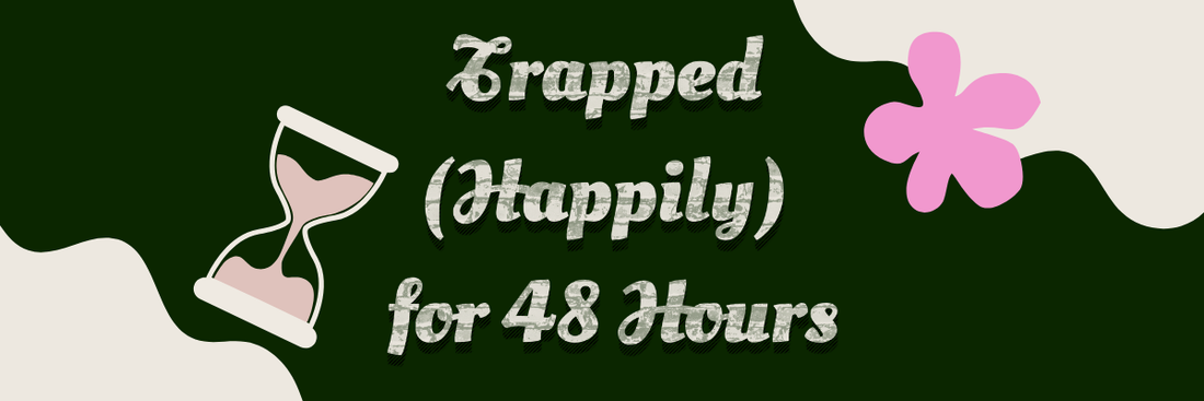 Trapped (Happily) for 48 Hours
