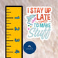 I Stay Up Late to Make Stuff - Crafty Vinyl Sticker - Maker