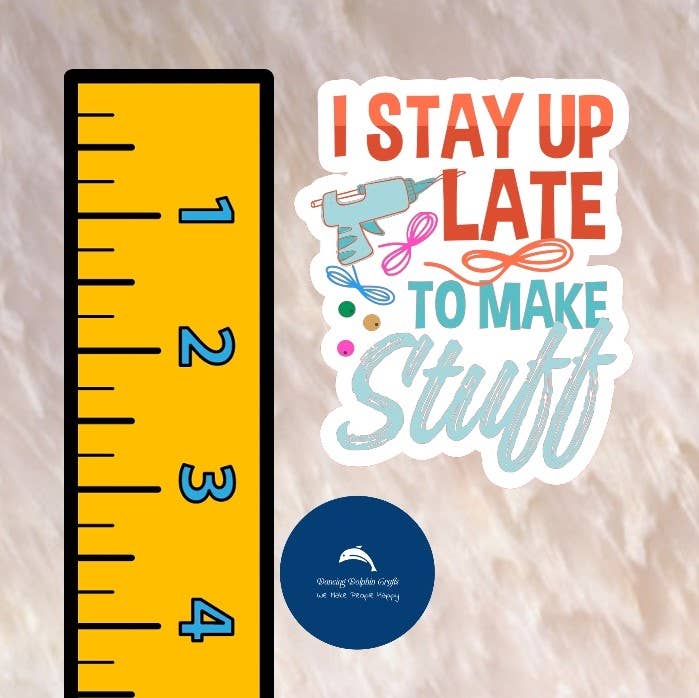 I Stay Up Late to Make Stuff - Crafty Vinyl Sticker - Maker
