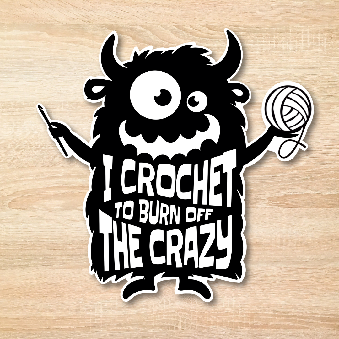I Crochet To Burn Off The Crazy Sticker