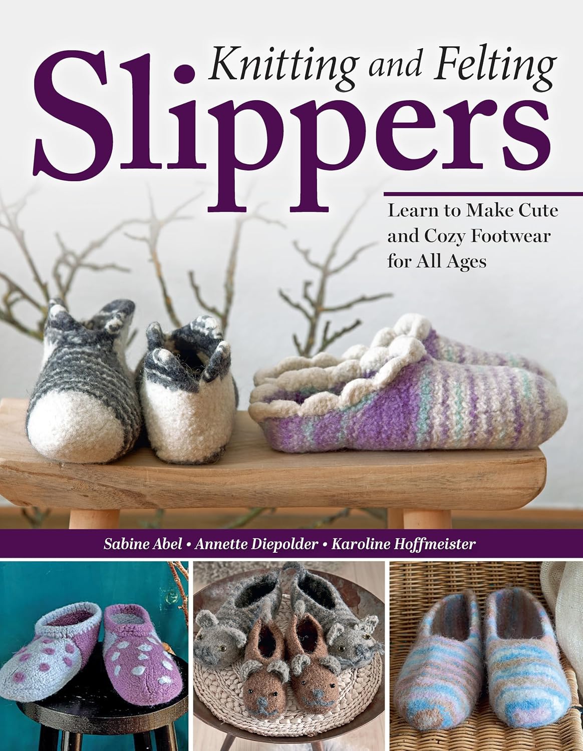 Knitting and Felting Slippers: Learn to Make Cute and Cozy Footwear for All Ages
