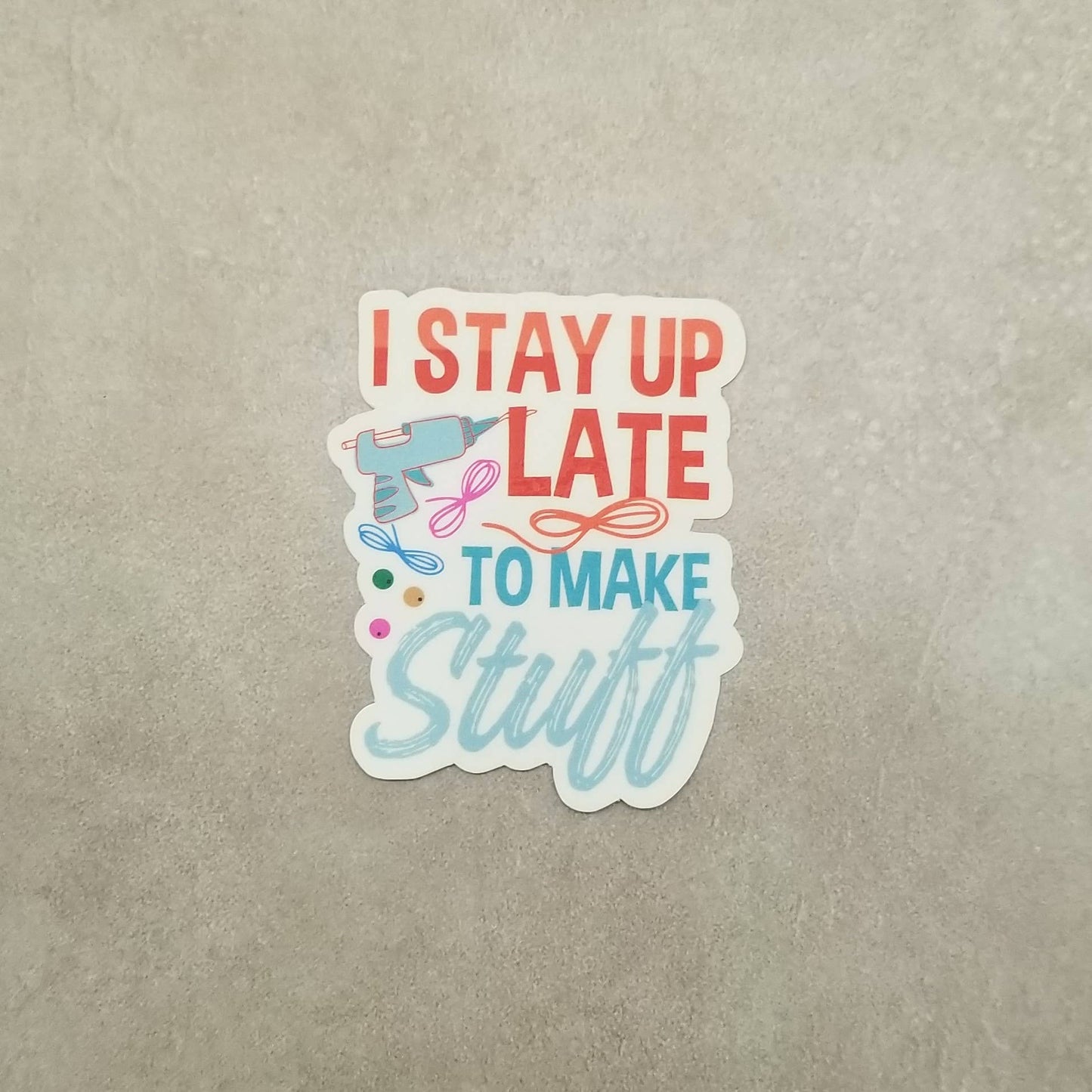 I Stay Up Late to Make Stuff - Crafty Vinyl Sticker - Maker