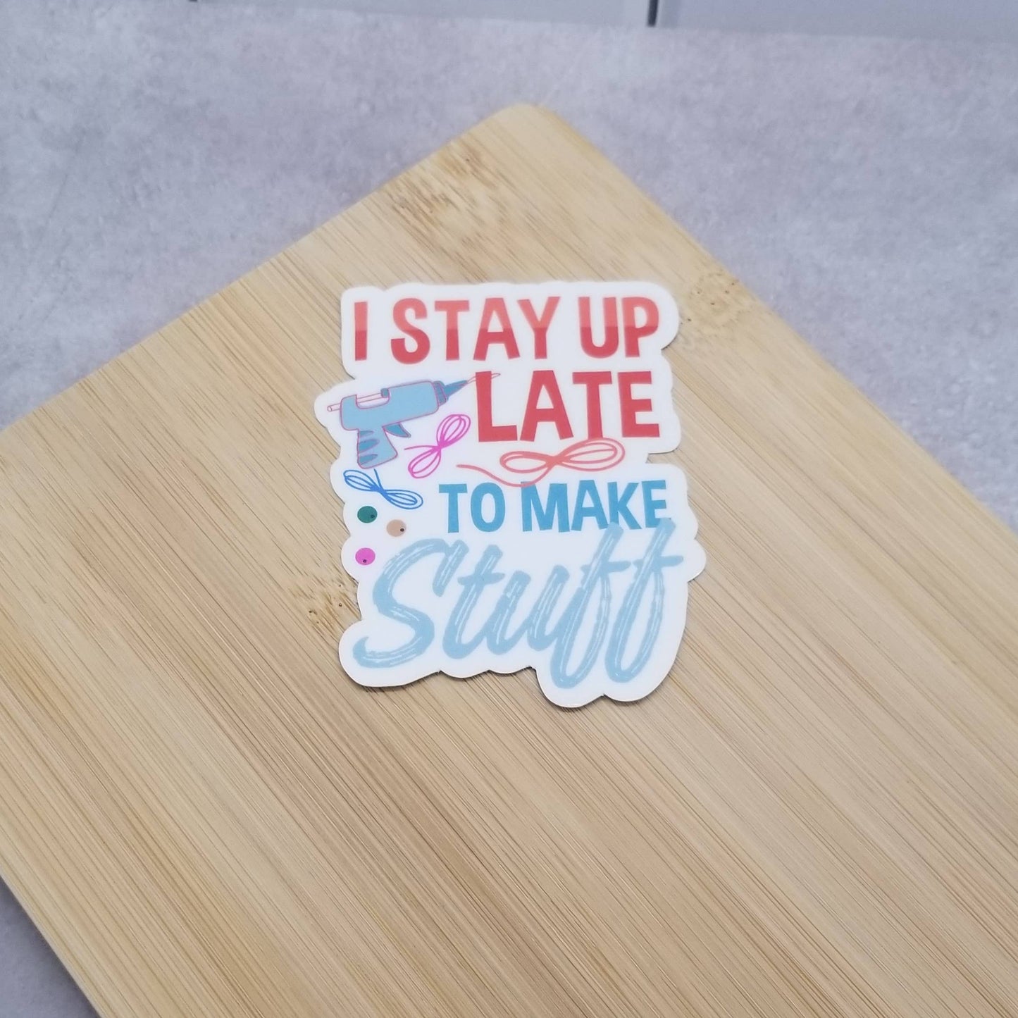 I Stay Up Late to Make Stuff - Crafty Vinyl Sticker - Maker
