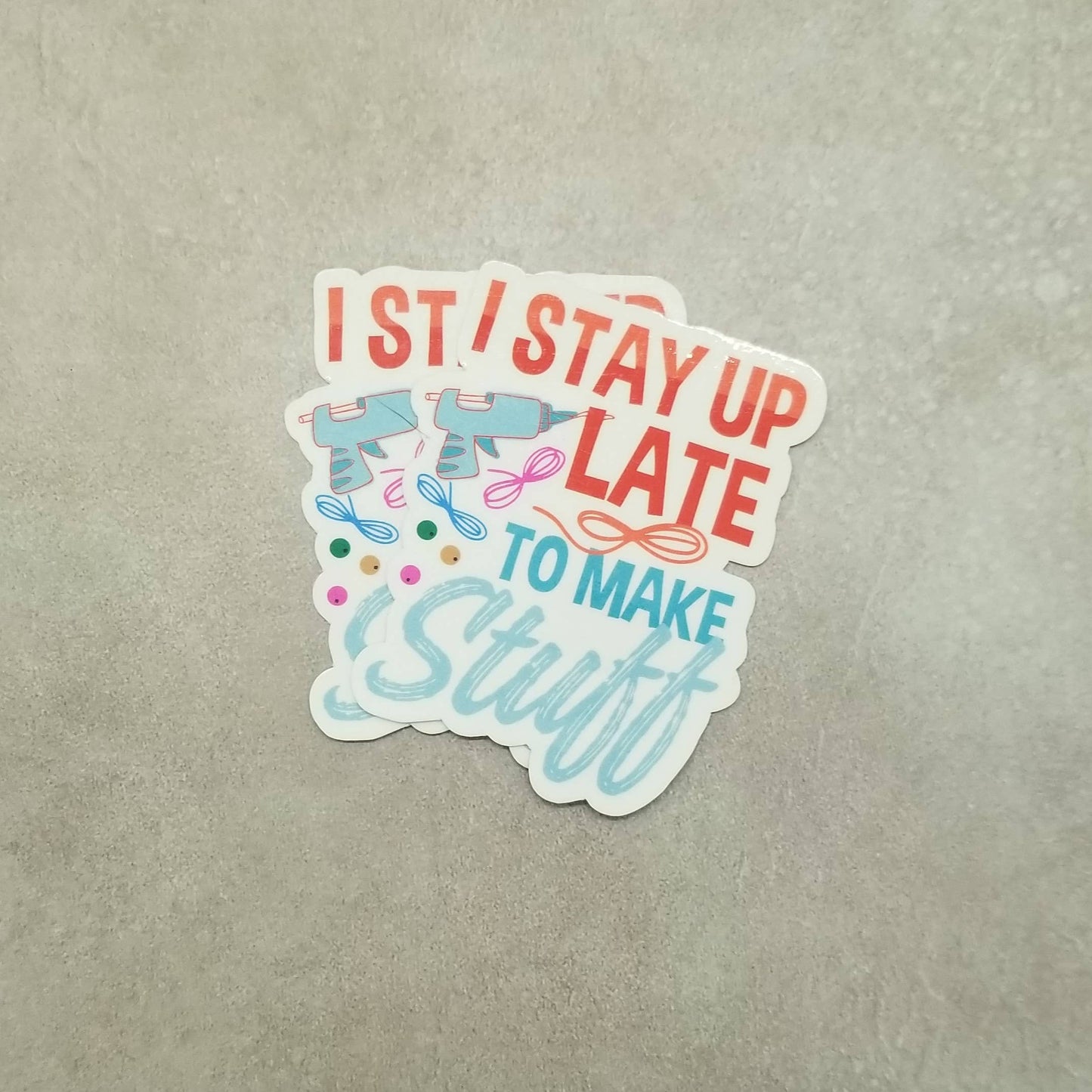 I Stay Up Late to Make Stuff - Crafty Vinyl Sticker - Maker