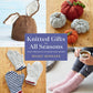 Knitted Gifts for All Seasons: Easy Projects to Make and Share